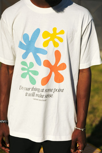 DO YOUR THING, AT SOME POINT IT WILL MAKE SENSE.