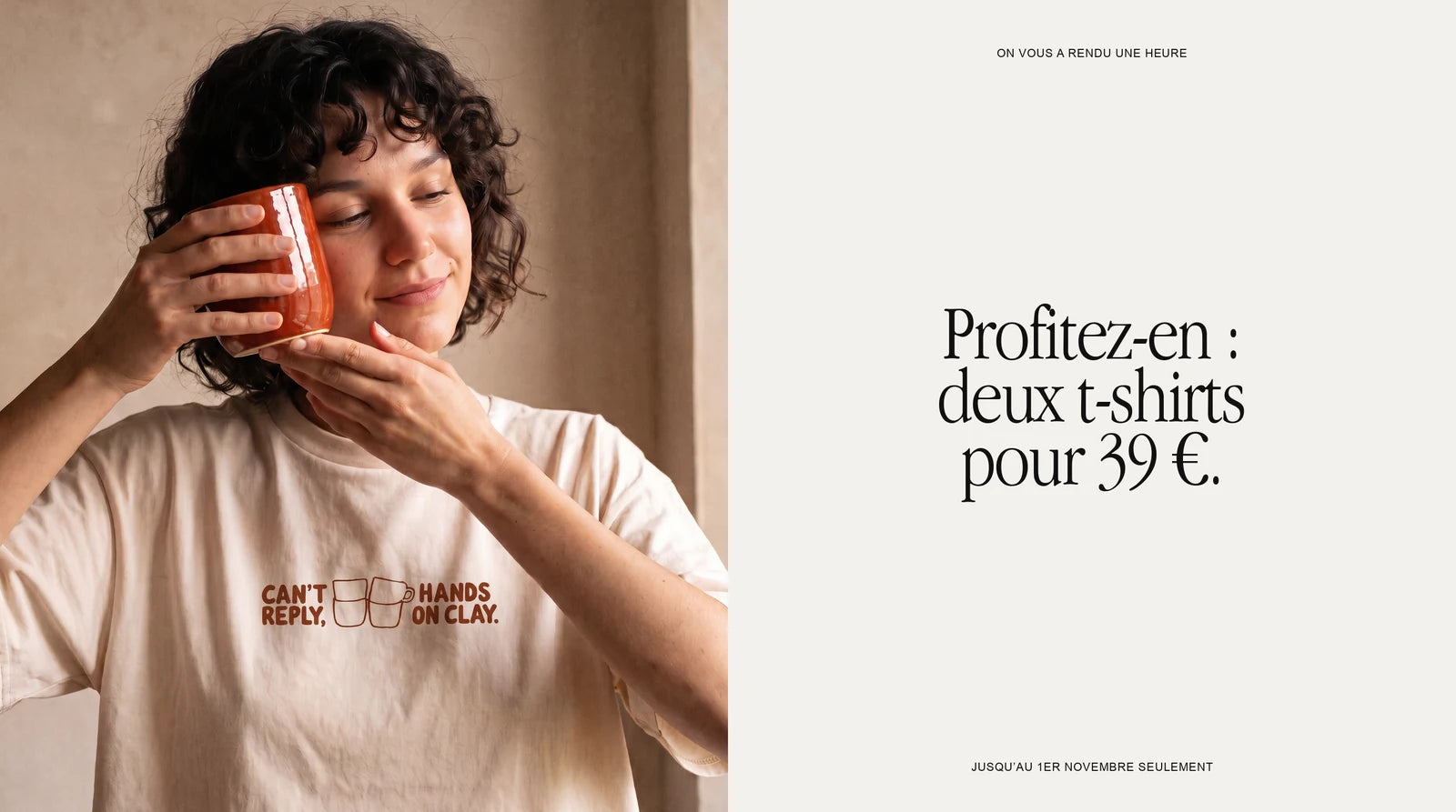 On vous a rendu une heure. Profitez-en : deux t-shirts pour 39 €. Jusqu’au 1er novembre seulement. Une femme tient une tasse en terre cuite contre sa joue, en t-shirt Can’t Reply de Catharsis. Image créée ou modifiée par IA.